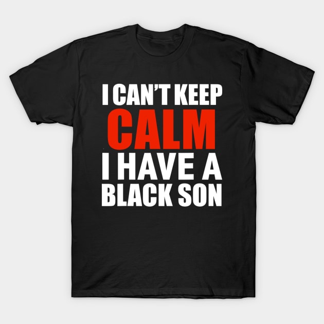 Can t Keep Calm I Have Black A Son Black Lives Matter Blm T shirt T-Shirt by Tisine